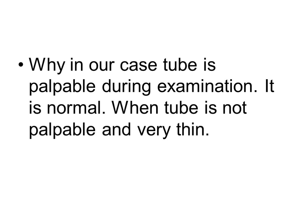 Why in our case tube is palpable during examination. It is normal. When tube